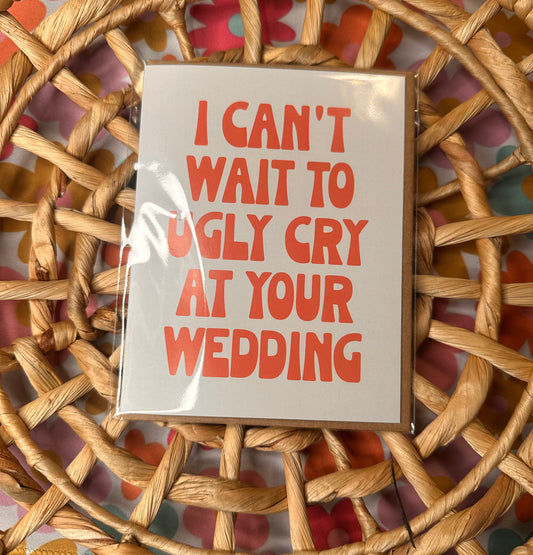 "I can't wait to ugly cry at your wedding" Greeting Card